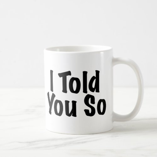 Told you So Coffee Mug