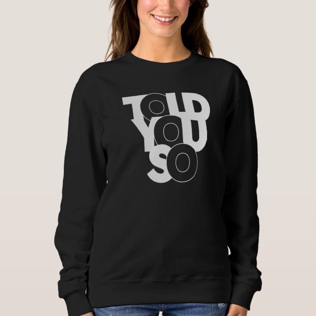 Told You So Sweatshirt (Front)