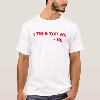 Told you so. T-Shirt