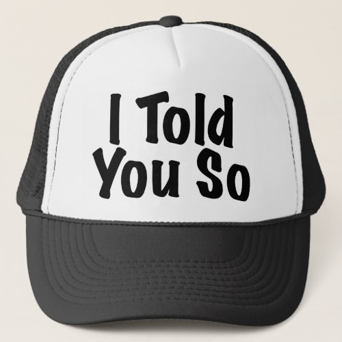 Told you So Trucker Hat