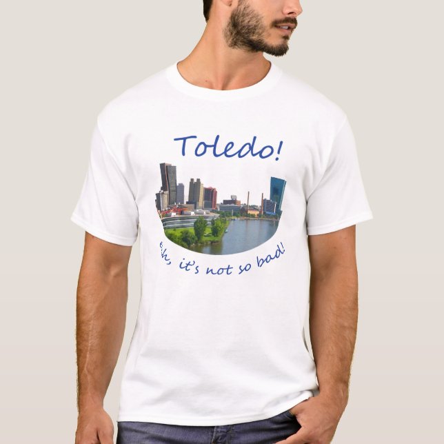 Toledo! Ehh, it's not so bad T-Shirt (Front)