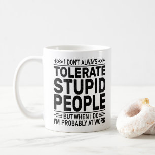 Tolerate Stupid People Sarcasm Lovers Cool Worker Coffee Mug