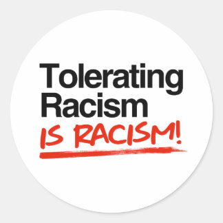Tolerating racism is racism classic round sticker