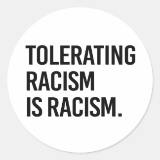 Tolerating racism is racism classic round sticker