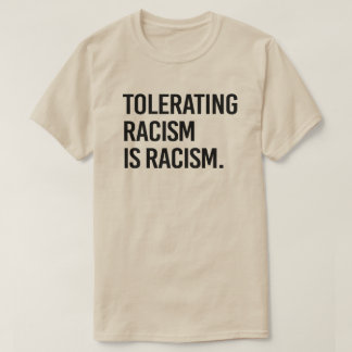 Tolerating racism is racism T-Shirt