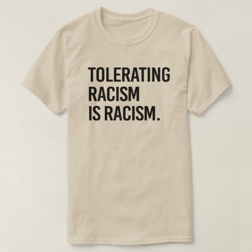 Tolerating racism is racism T_Shirt