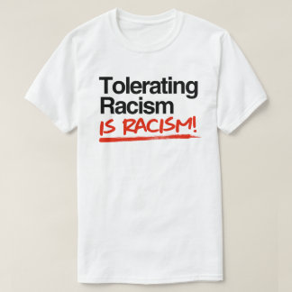 Tolerating racism is racism T-Shirt