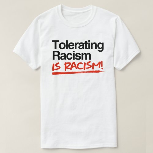 Tolerating racism is racism T_Shirt