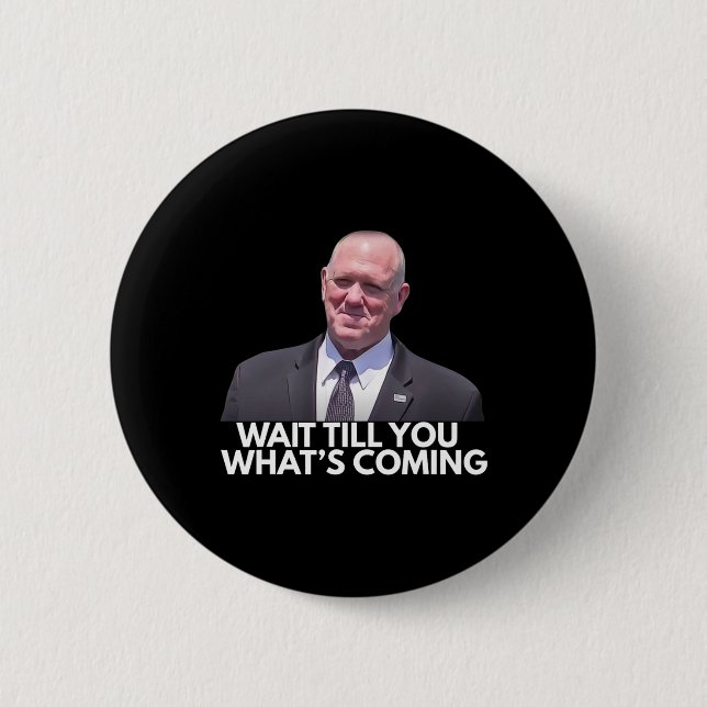 Tom Homan Border Czar Wait Till You See What's Com Button (Front)