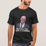 Tom Homan Border Czar Wait Till You See What&#39;s Com T-Shirt