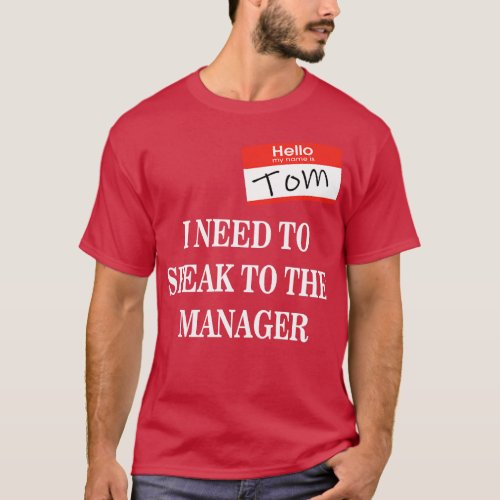 Tom Name Tag I NEED TO SPEAK TO THE MANAGER T_Shirt