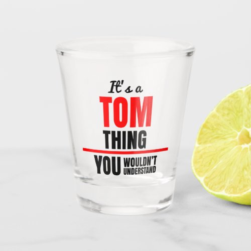 Tom thing you wouldnt understand name shot glass