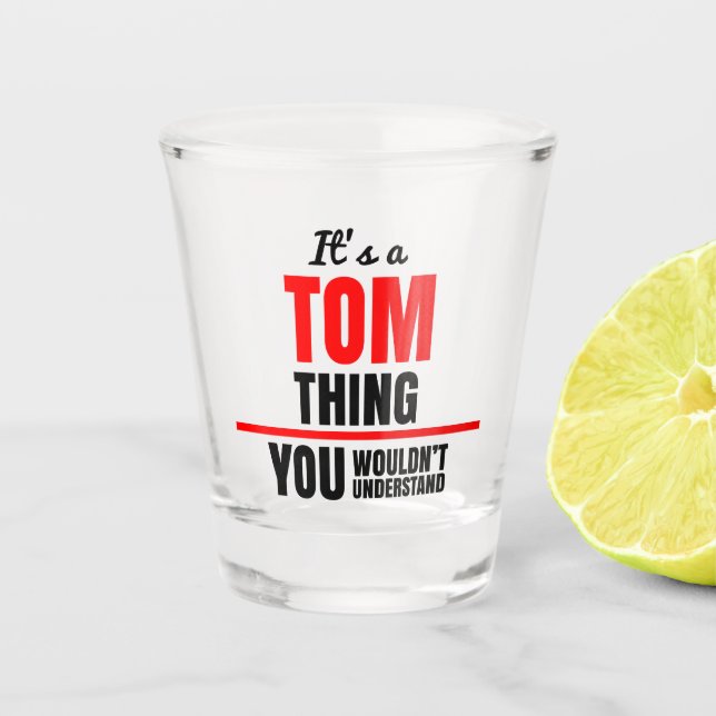 Tom thing you wouldn't understand name shot glass (Front)