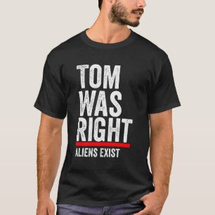Tom Was Right Aliens Exist Men Women Funny Aliens T-Shirt