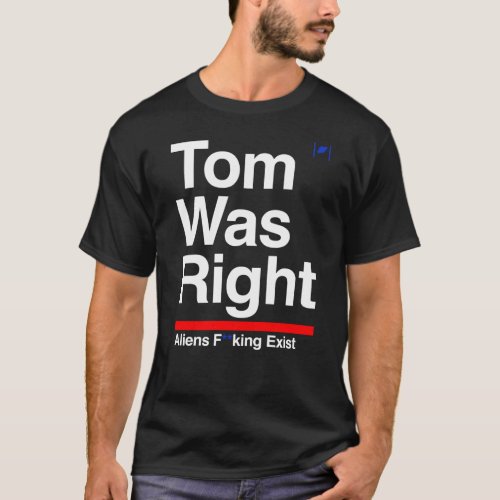 Tom Was Right Aliens Exist   T_Shirt