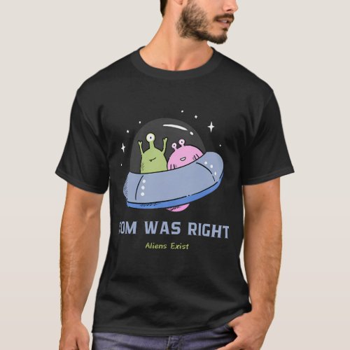 Tom Was Right Aliens Exist _ UFO T_Shirt