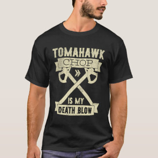 Tomahawk Chop Is My Death Blow Sarcastic Funny T-Shirt
