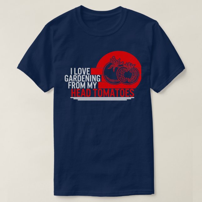 Tomato I Love Gardening From My Head Tomatoes Farm T-Shirt (Design Front)