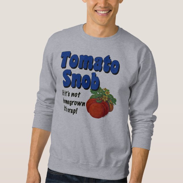 Tomato Snob Funny Gardener Saying T-shirt Sweatshirt (Front)