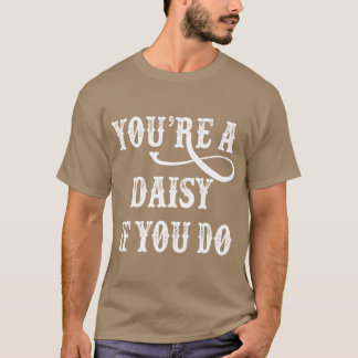 Tombstone Quote Youre A Daisy If You Do T-Shirt