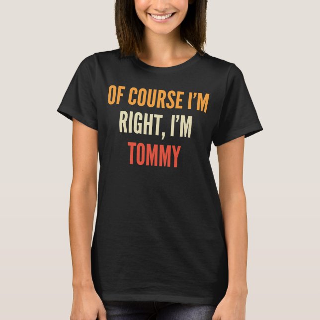 Tommy  Of Course I'm Right I'm Tommy T-Shirt (Front)