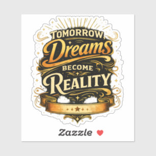 Tomorrow, Dreams Become Reality Sticker