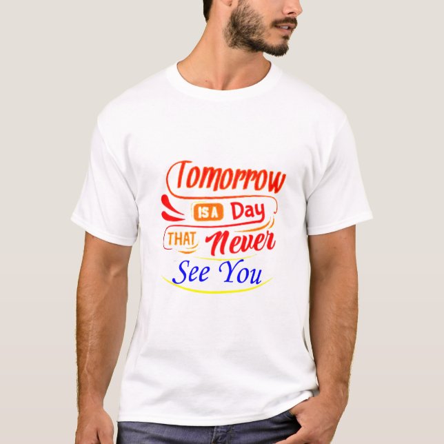 Tomorrow is a day that never see you t-shirt (Front)