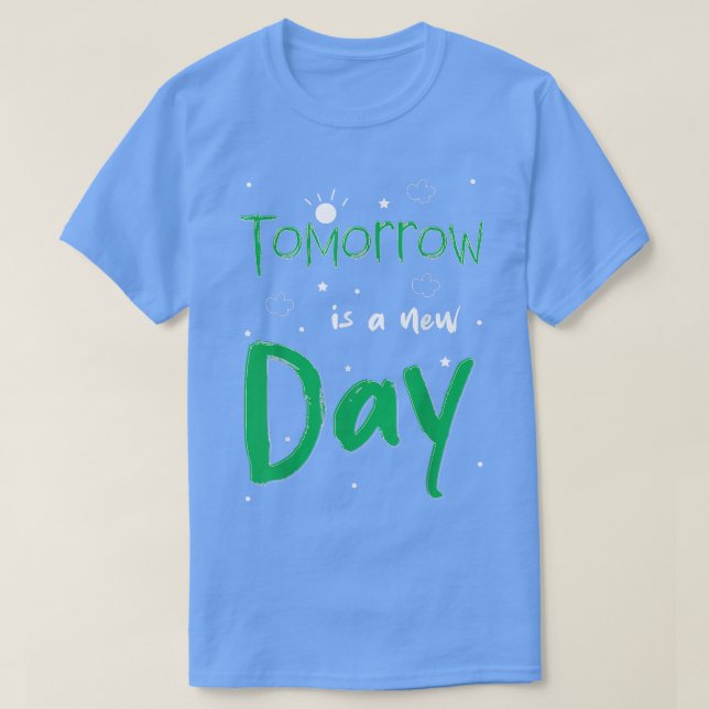 Tomorrow Is A New Day 6646  T-Shirt (Design Front)