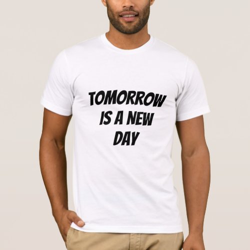 Tomorrow is a new day T_Shirt