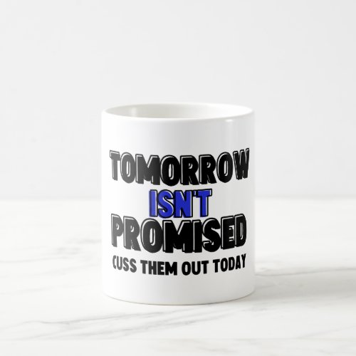 Tomorrow Isnt Promised Cuss Them Out Today Coffee Mug