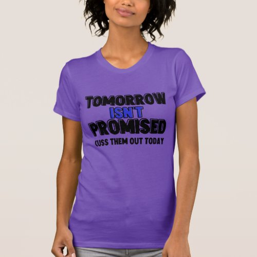 Tomorrow Isnt Promised Cuss Them Out Today T_Shirt