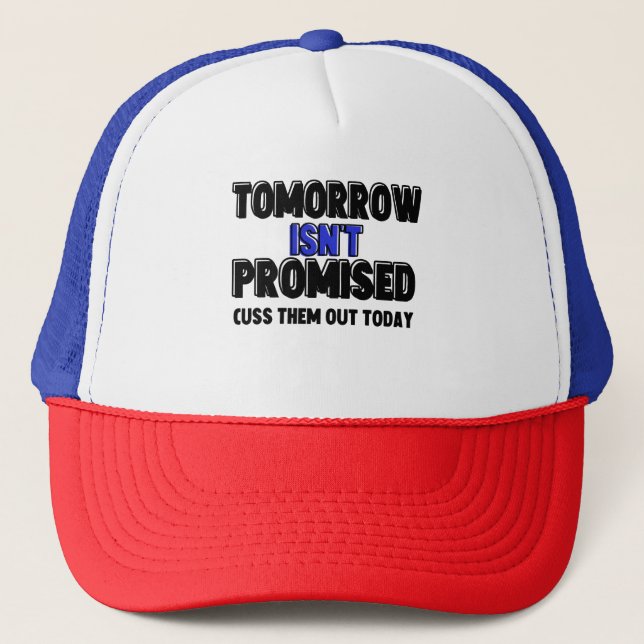 Tomorrow Isn't Promised Cuss Them Out Today  Trucker Hat (Front)