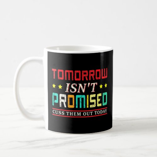 Tomorrow Isnt Promised Cuss Them Out Today Vintage Coffee Mug