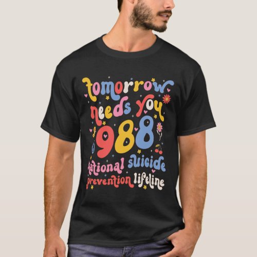 Tomorrow Needs You 988 Suicide Prevention Awarenes T_Shirt