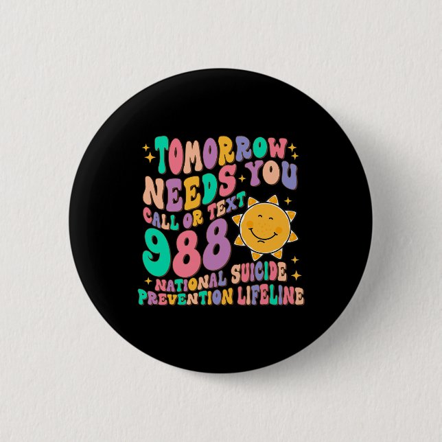 Tomorrow Needs You Call Text 988 National Suicide  Button (Front)