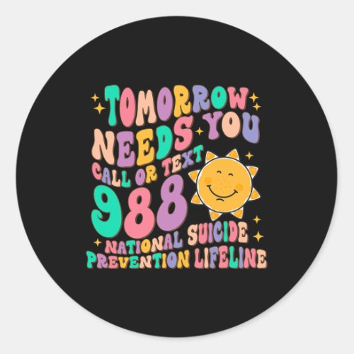 Tomorrow Needs You Call Text 988 National Suicide  Classic Round Sticker