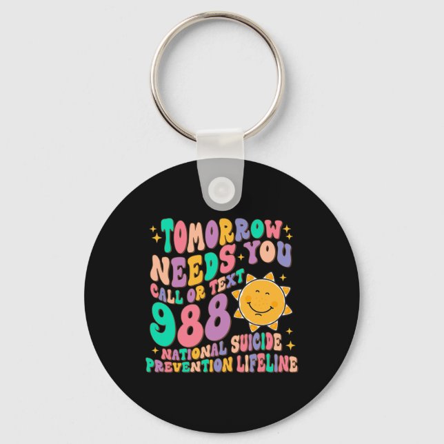 Tomorrow Needs You Call Text 988 National Suicide  Keychain (Front)