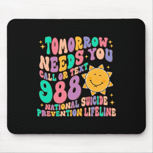 Tomorrow Needs You Call Text 988 National Suicide  Mouse Pad