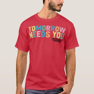Tomorrow Needs You Mental Health Awareness6661 294 T-Shirt