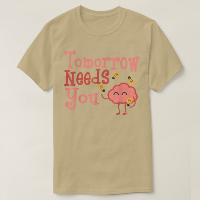 Tomorrow Needs You Mental Health Awareness Support T-Shirt (Design Front)