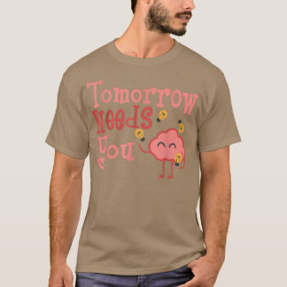 Tomorrow Needs You Mental Health Awareness Support T-Shirt