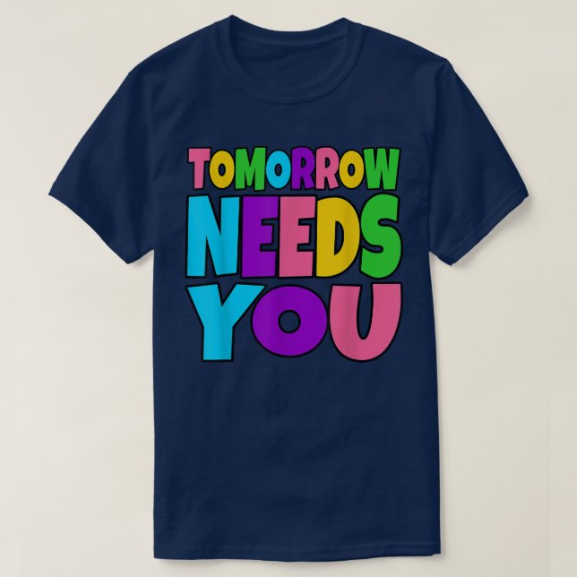 Tomorrow Needs You Mental Health Awareness Support T-Shirt (Design Front)