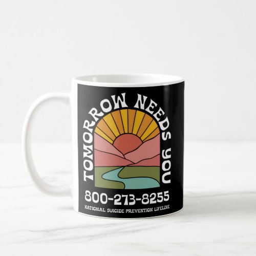 Tomorrow Needs You National Suicide Prevention Lif Coffee Mug