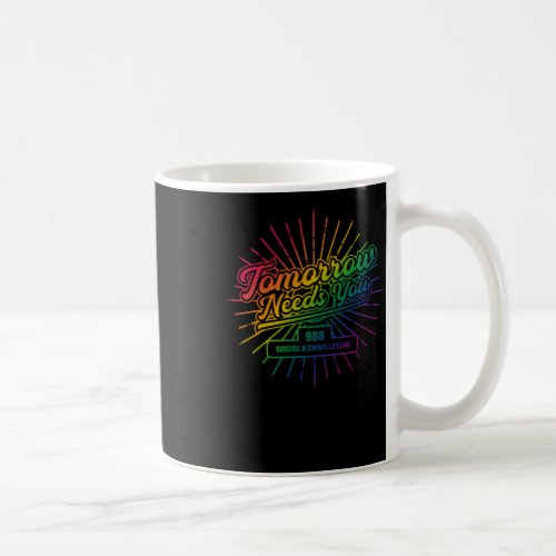 Tomorrow Needs You Rainbow 988 Suicide Prevention  Coffee Mug