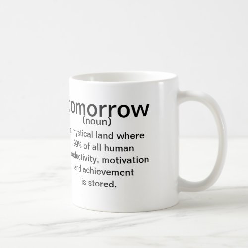 Tomorrow  noun  a mystical land where 99 of all coffee mug