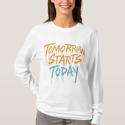 Tomorrow Starts Today T_Shirt