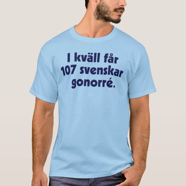 Tonight, 107 Swedes get gonorrhoea T-Shirt (Front)