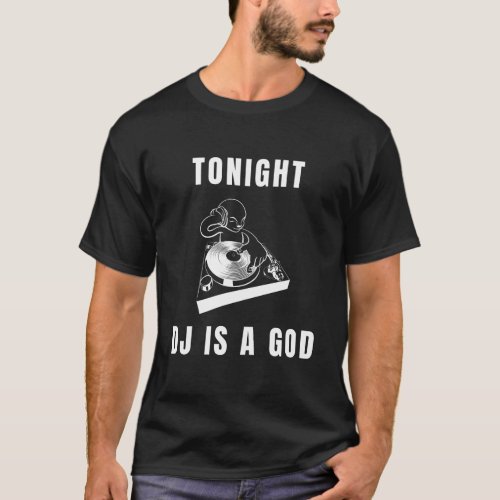 Tonight DJ is a god Funny Music T_shirt