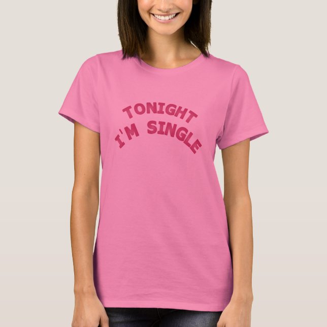 Tonight I' m Single T-Shirt (Front)