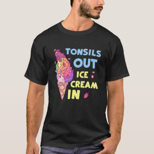 Tonsils Out Ice Cream In Tonsil Removal Surgery Re T-Shirt